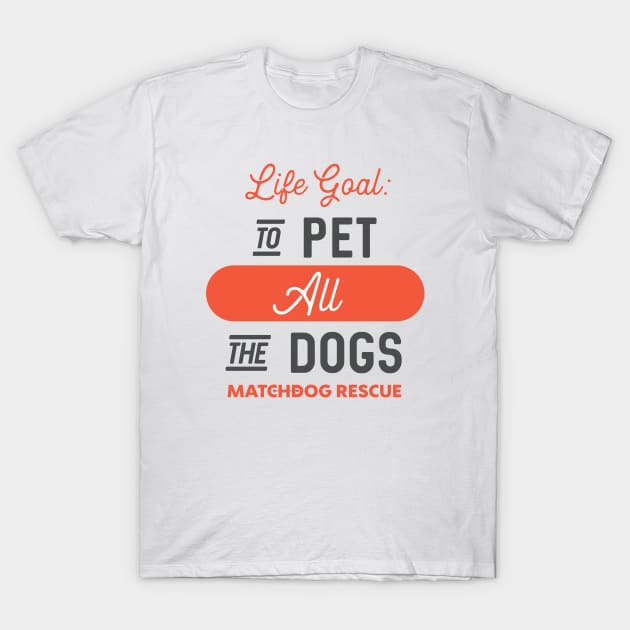 Life Goal T-Shirt by matchdogrescue